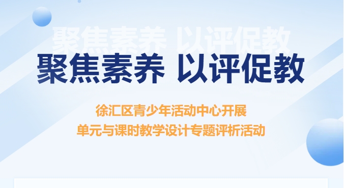 聚焦素养 以评促教——徐汇区青少年活动中心开展单元与课时教学设计专题评析活动
