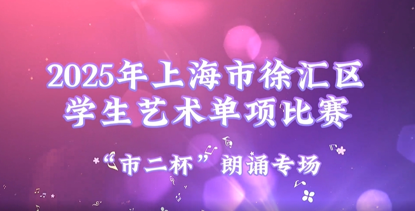 2025年上海市徐汇区学生艺术单项比赛集锦——“市二杯”朗诵专场