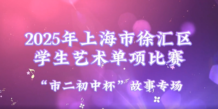 2025年上海市徐汇区学生艺术单项比赛集锦——“市二初中杯”故事专场