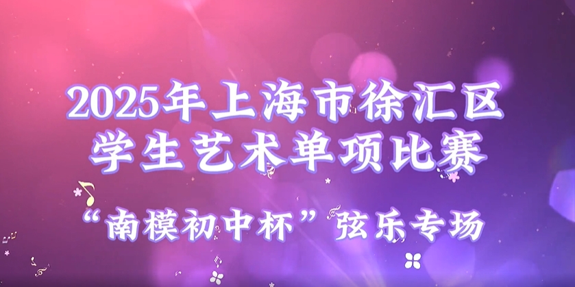 2025年上海市徐汇区学生艺术单项比赛集锦——“南模初中杯”弦乐专场