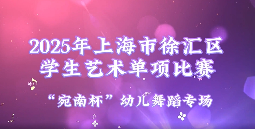 2025年上海市徐汇区学生艺术单项比赛集锦——“宛南杯”幼儿舞蹈专场