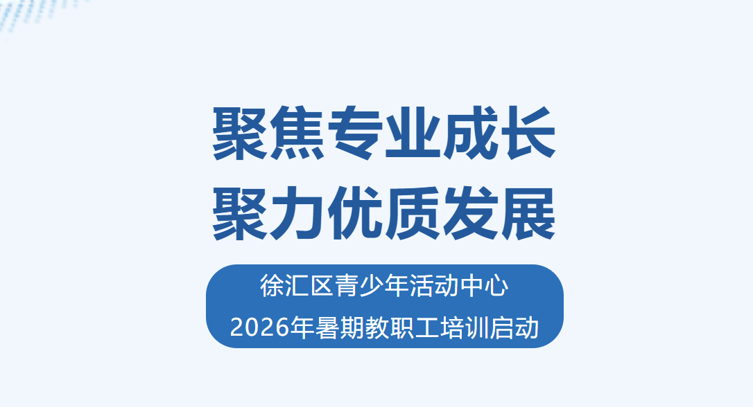 聚焦专业成长&nbsp;聚力优质发展——徐汇区青少年活动中心2026年暑期教职工培训启动