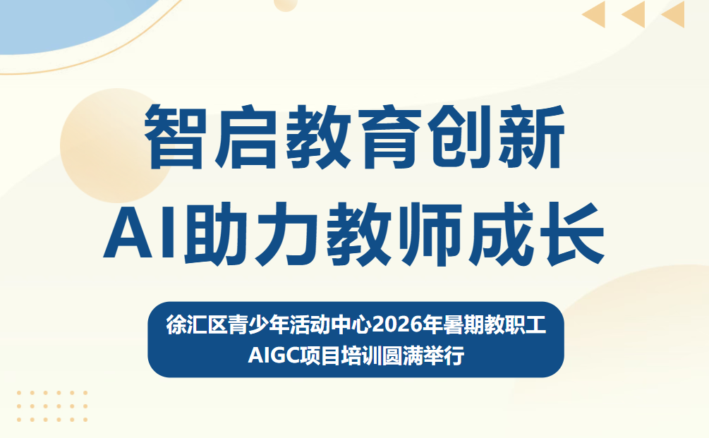 智启教育创新&nbsp;AI助力教师成长——徐汇区青少年活动中心2026年暑期教职工AIGC项目培训圆满举行