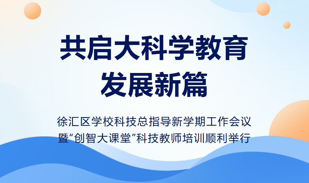 科创正当时（53）｜共启大科学教育发展新篇——徐汇区学校科技总指导新学期工作会议暨“创智大课堂”科技教师培训顺利举行