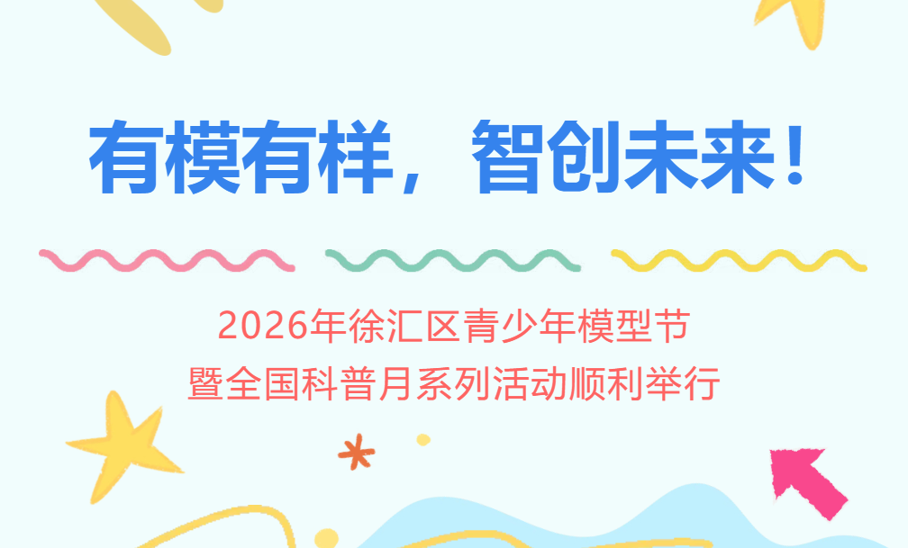 科创正当时（54）｜有模有样，智创未来！2026年徐汇区青少年模型节暨全国科普月系列活动顺利举行